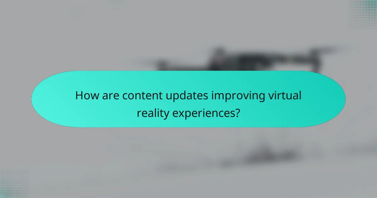 How are content updates improving virtual reality experiences?