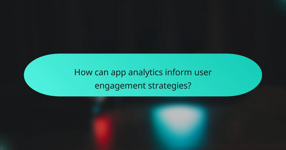 How can app analytics inform user engagement strategies?