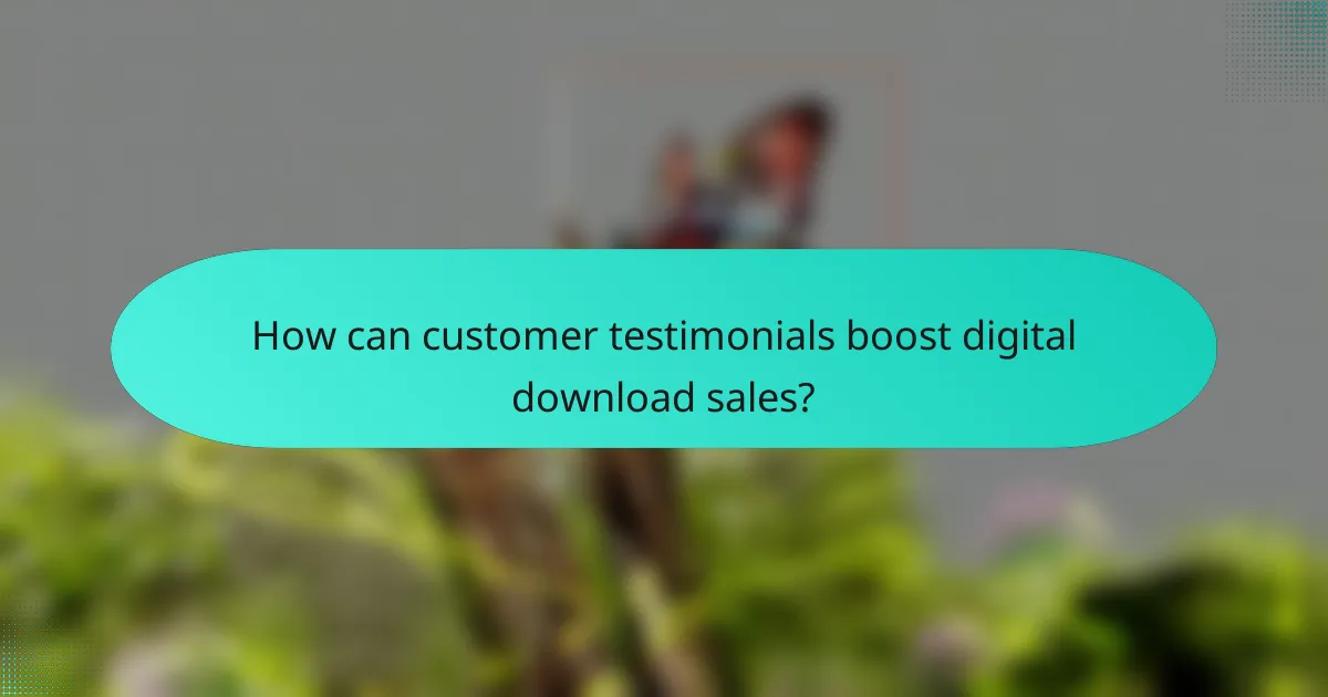 How can customer testimonials boost digital download sales?