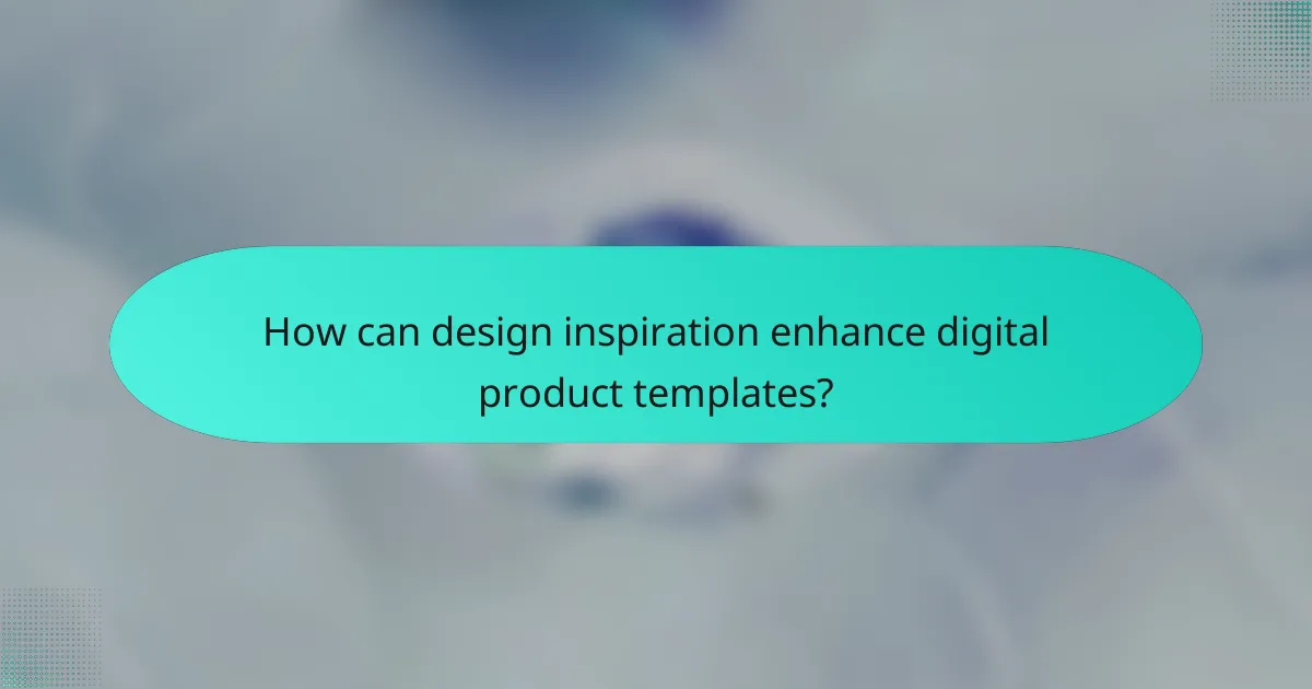 How can design inspiration enhance digital product templates?