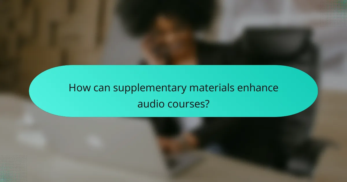 How can supplementary materials enhance audio courses?