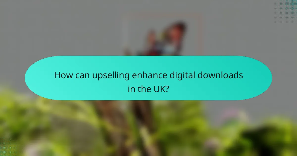 How can upselling enhance digital downloads in the UK?