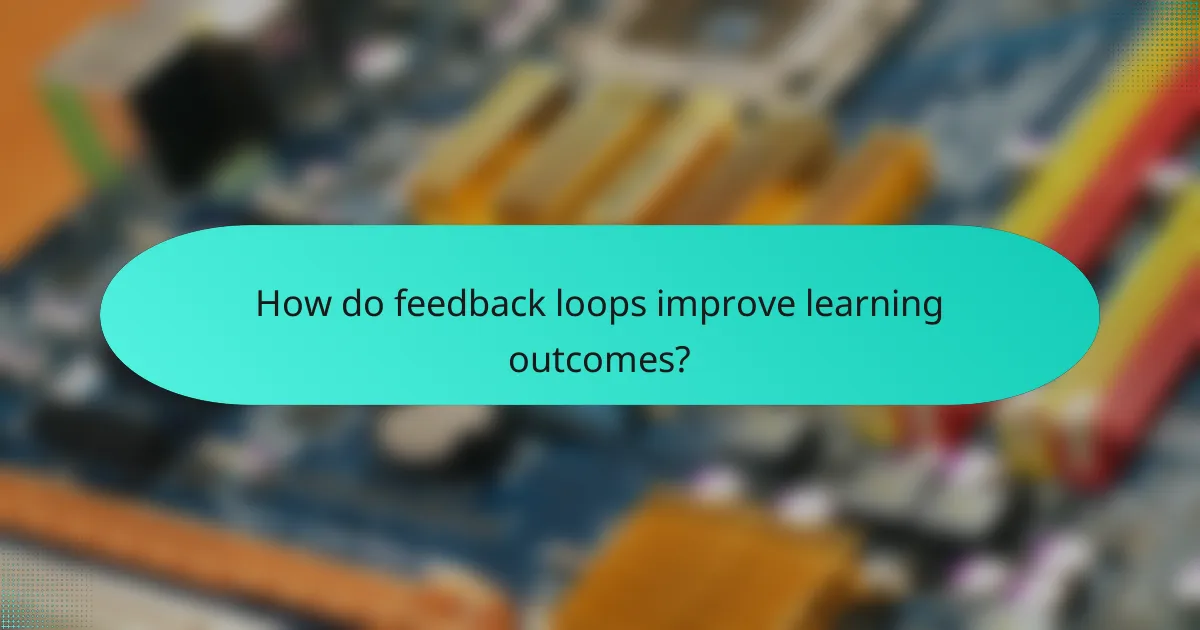 How do feedback loops improve learning outcomes?