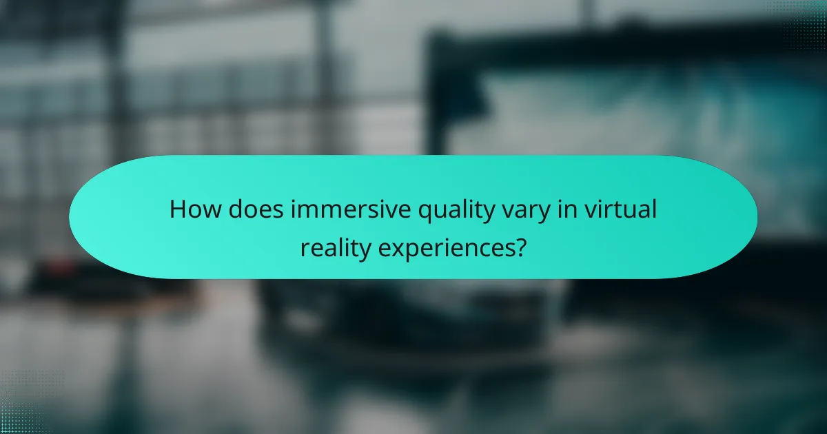 How does immersive quality vary in virtual reality experiences?