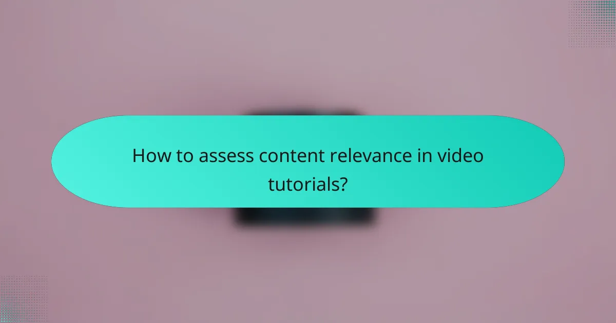 How to assess content relevance in video tutorials?