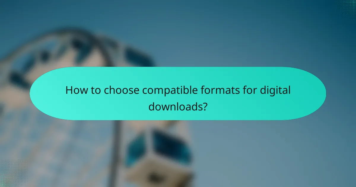 How to choose compatible formats for digital downloads?