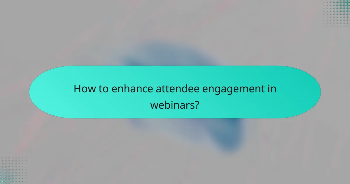 How to enhance attendee engagement in webinars?