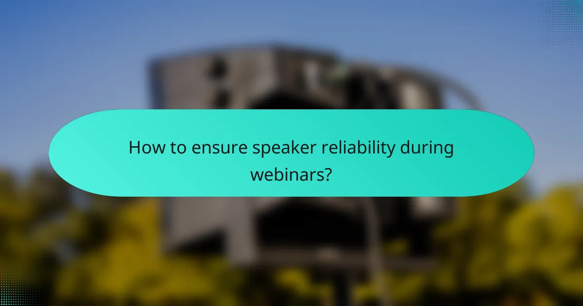 How to ensure speaker reliability during webinars?