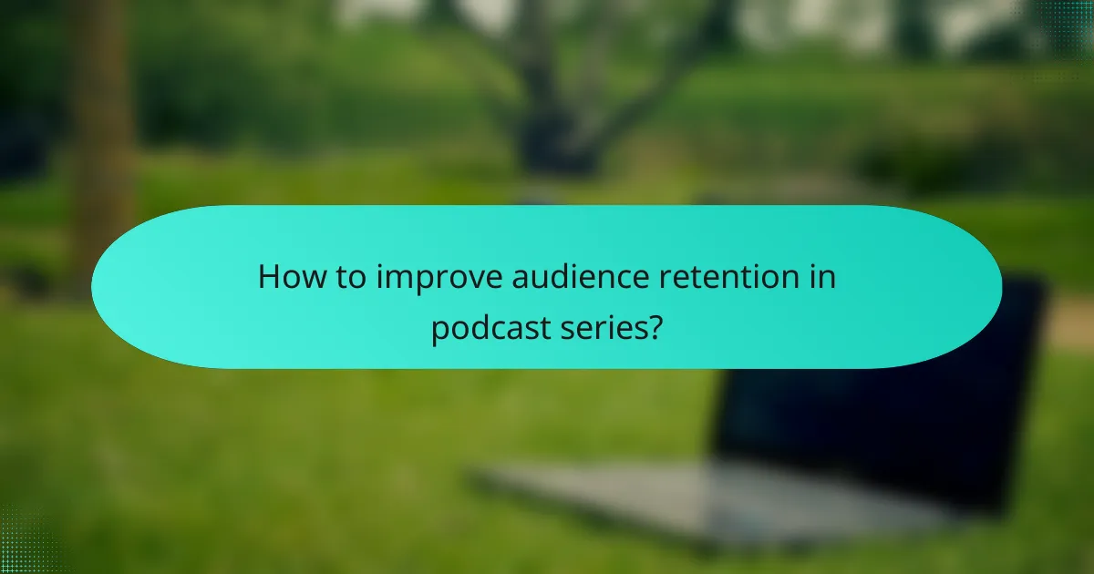 How to improve audience retention in podcast series?