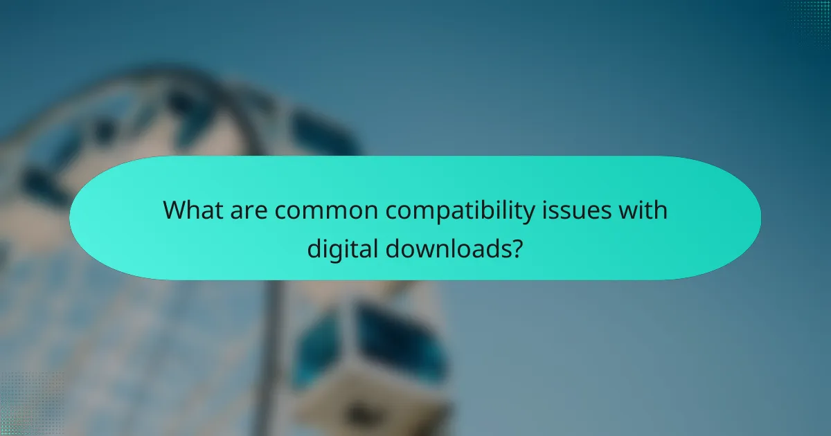 What are common compatibility issues with digital downloads?