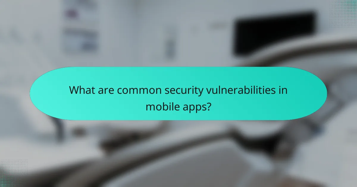 What are common security vulnerabilities in mobile apps?