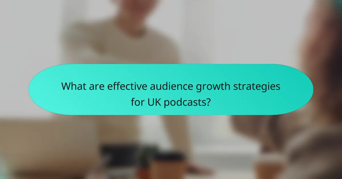What are effective audience growth strategies for UK podcasts?