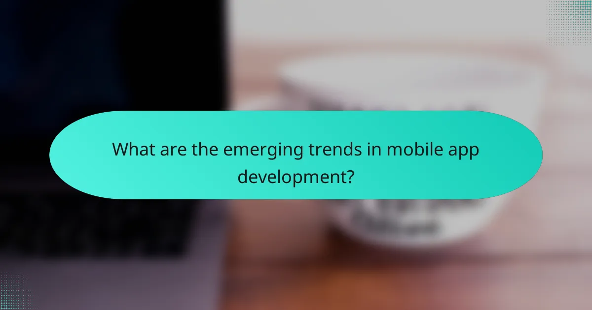 What are the emerging trends in mobile app development?