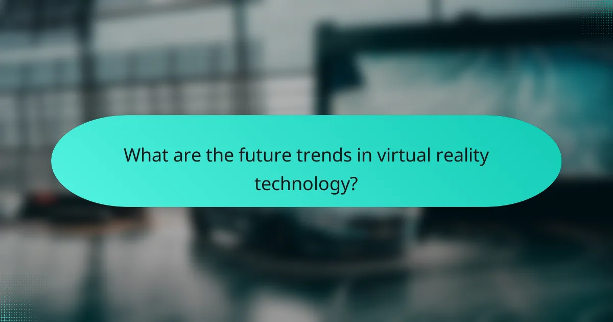 What are the future trends in virtual reality technology?