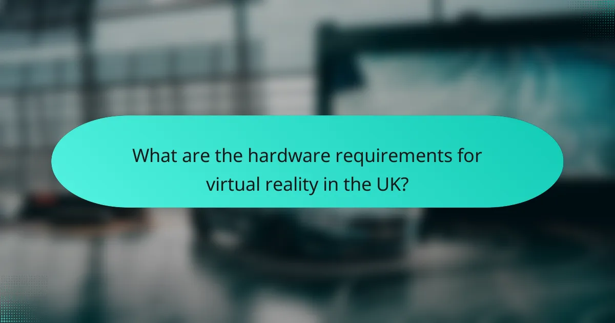 What are the hardware requirements for virtual reality in the UK?