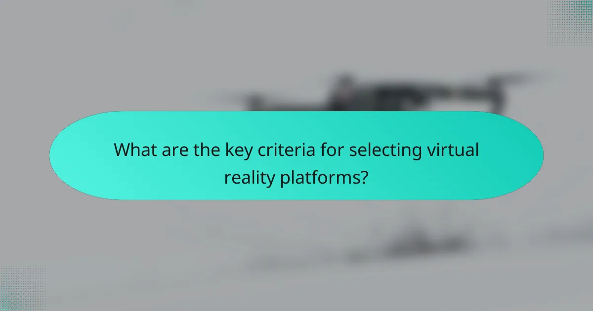 What are the key criteria for selecting virtual reality platforms?