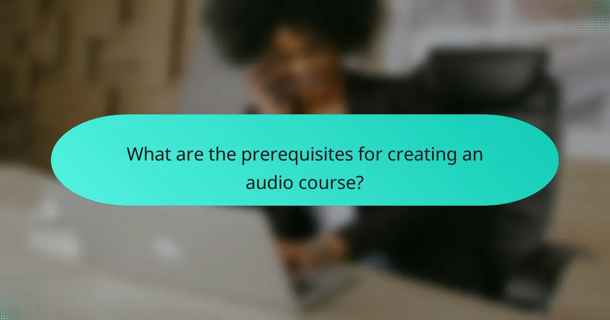 What are the prerequisites for creating an audio course?
