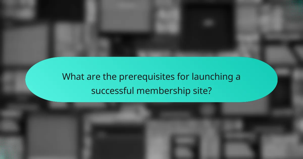 What are the prerequisites for launching a successful membership site?
