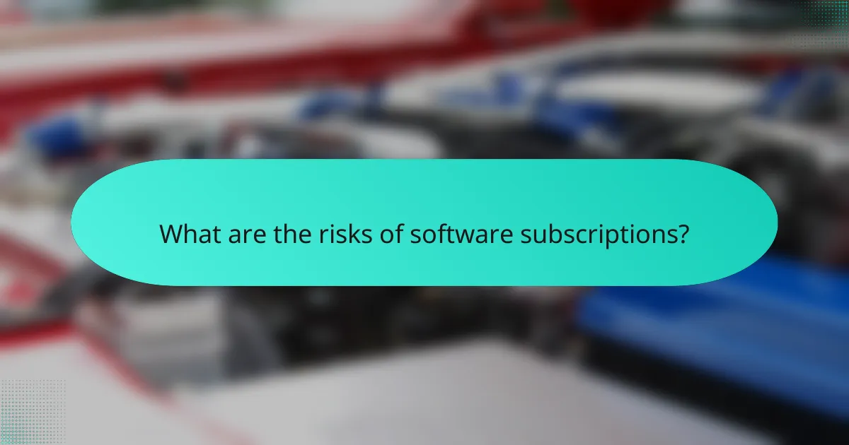 What are the risks of software subscriptions?