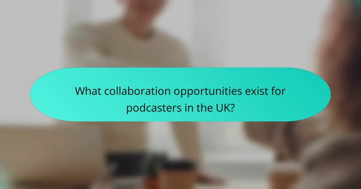 What collaboration opportunities exist for podcasters in the UK?