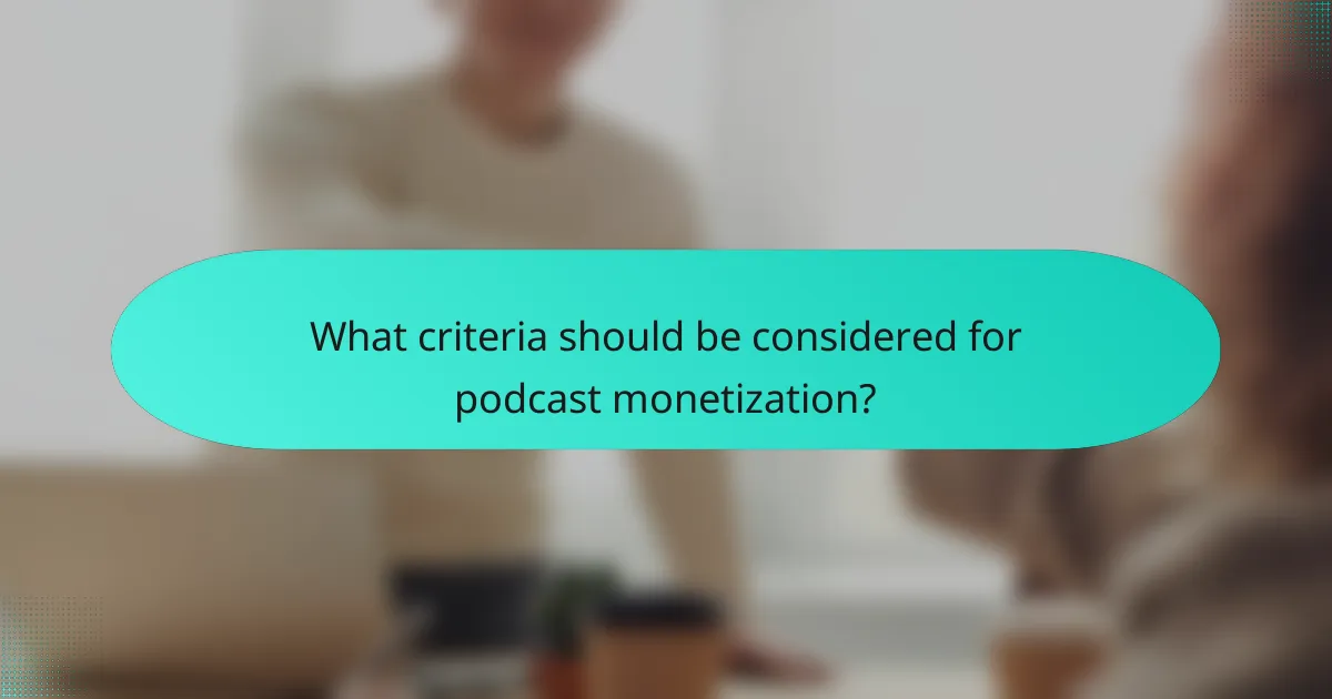 What criteria should be considered for podcast monetization?
