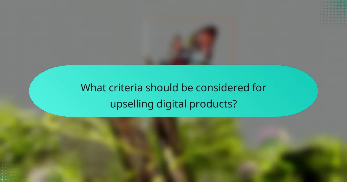 What criteria should be considered for upselling digital products?