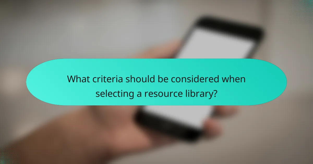 What criteria should be considered when selecting a resource library?