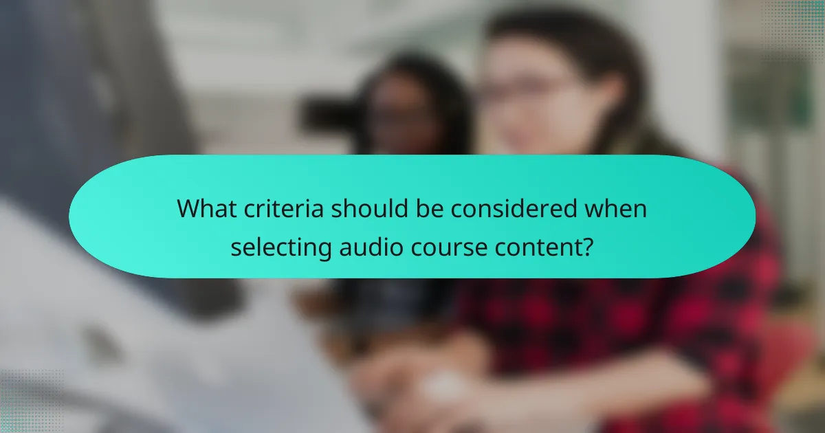 What criteria should be considered when selecting audio course content?