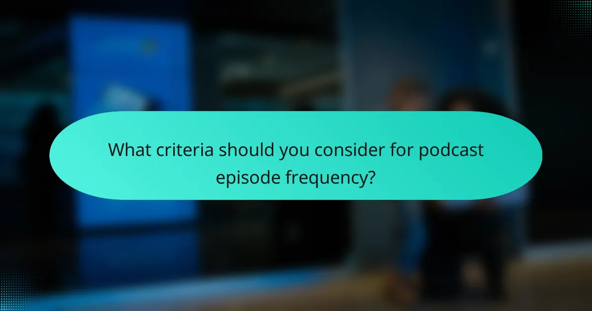 What criteria should you consider for podcast episode frequency?