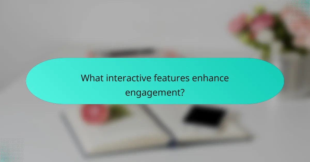 What interactive features enhance engagement?