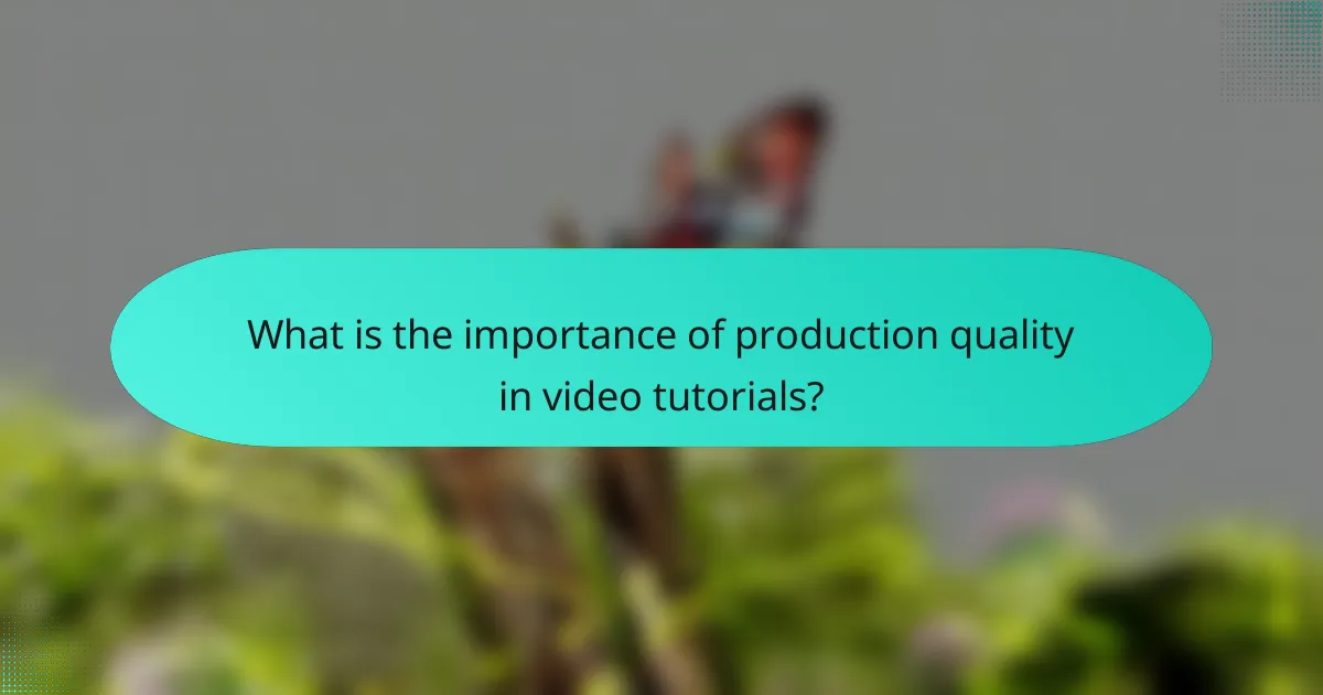 What is the importance of production quality in video tutorials?