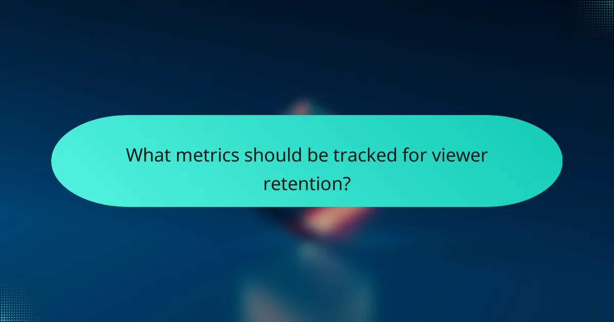 What metrics should be tracked for viewer retention?