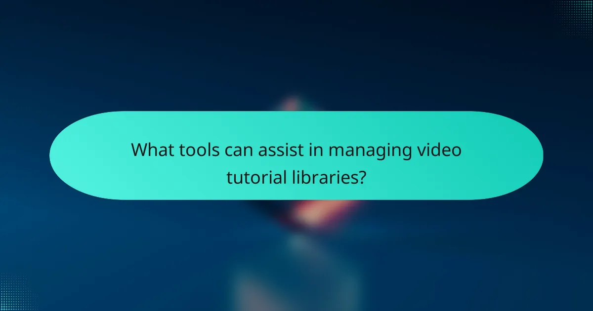 What tools can assist in managing video tutorial libraries?