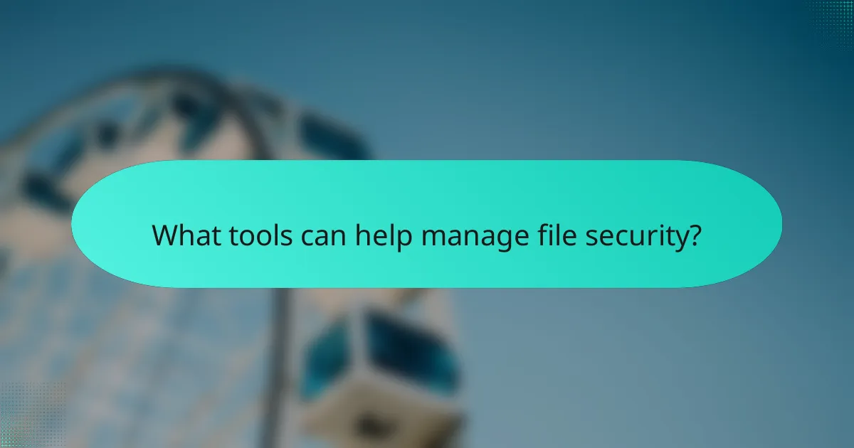 What tools can help manage file security?