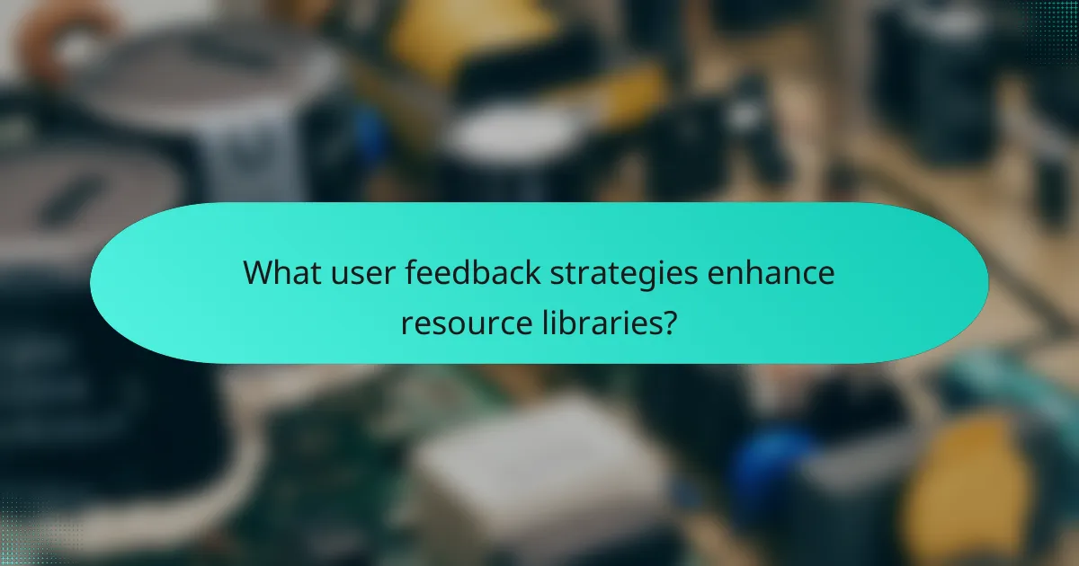 What user feedback strategies enhance resource libraries?